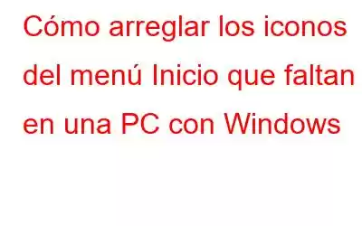 Cómo arreglar los iconos del menú Inicio que faltan en una PC con Windows