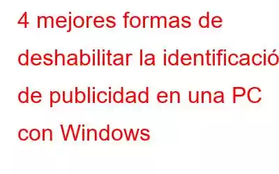 4 mejores formas de deshabilitar la identificación de publicidad en una PC con Windows