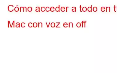 Cómo acceder a todo en tu Mac con voz en off