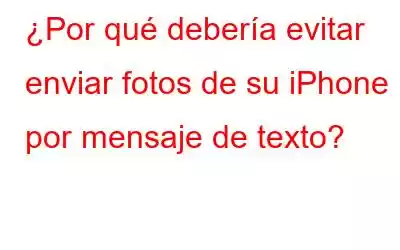 ¿Por qué debería evitar enviar fotos de su iPhone por mensaje de texto?