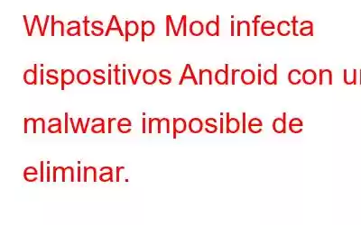 WhatsApp Mod infecta dispositivos Android con un malware imposible de eliminar.