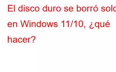 El disco duro se borró solo en Windows 11/10, ¿qué hacer?