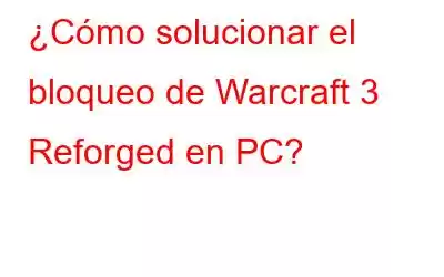 ¿Cómo solucionar el bloqueo de Warcraft 3 Reforged en PC?