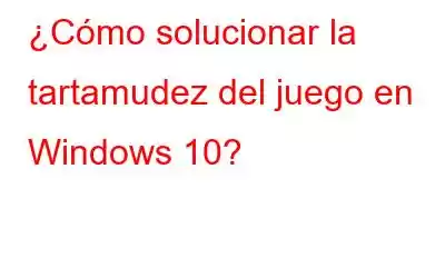 ¿Cómo solucionar la tartamudez del juego en Windows 10?