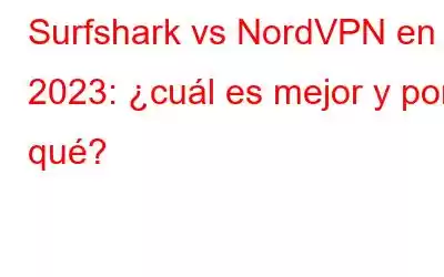 Surfshark vs NordVPN en 2023: ¿cuál es mejor y por qué?