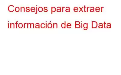 Consejos para extraer información de Big Data