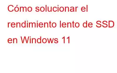 Cómo solucionar el rendimiento lento de SSD en Windows 11