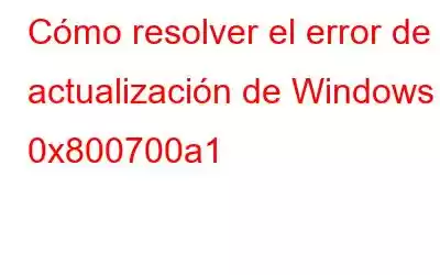 Cómo resolver el error de actualización de Windows 0x800700a1