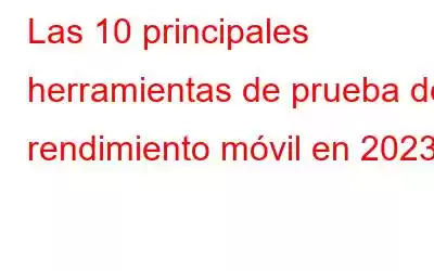 Las 10 principales herramientas de prueba de rendimiento móvil en 2023