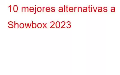 10 mejores alternativas a Showbox 2023