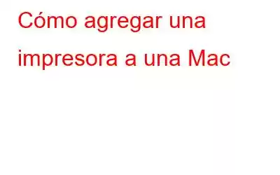 Cómo agregar una impresora a una Mac