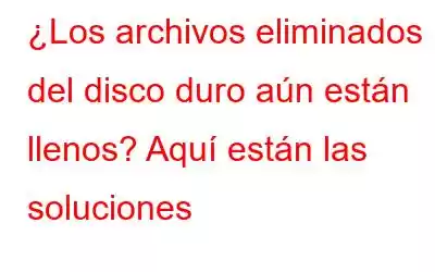 ¿Los archivos eliminados del disco duro aún están llenos? Aquí están las soluciones