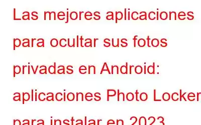 Las mejores aplicaciones para ocultar sus fotos privadas en Android: aplicaciones Photo Locker para instalar en 2023