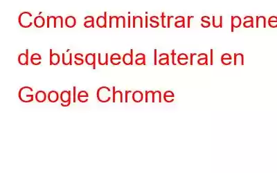 Cómo administrar su panel de búsqueda lateral en Google Chrome