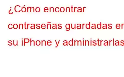 ¿Cómo encontrar contraseñas guardadas en su iPhone y administrarlas?