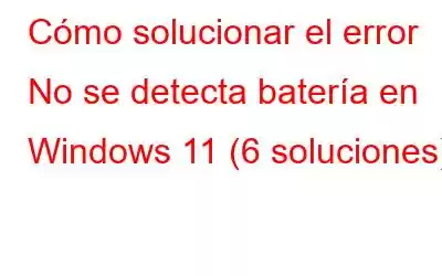 Cómo solucionar el error No se detecta batería en Windows 11 (6 soluciones)