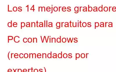 Los 14 mejores grabadores de pantalla gratuitos para PC con Windows (recomendados por expertos)