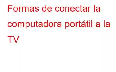 Formas de conectar la computadora portátil a la TV