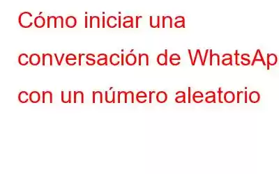 Cómo iniciar una conversación de WhatsApp con un número aleatorio