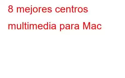 8 mejores centros multimedia para Mac