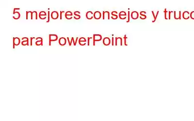 5 mejores consejos y trucos para PowerPoint