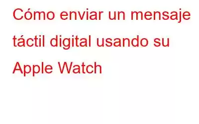 Cómo enviar un mensaje táctil digital usando su Apple Watch