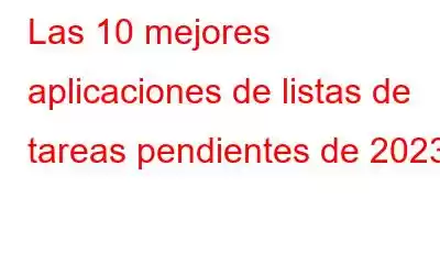 Las 10 mejores aplicaciones de listas de tareas pendientes de 2023