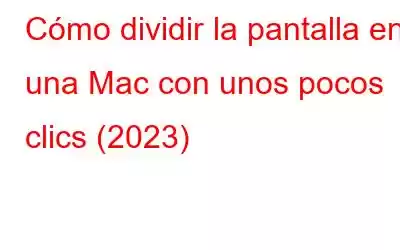 Cómo dividir la pantalla en una Mac con unos pocos clics (2023)