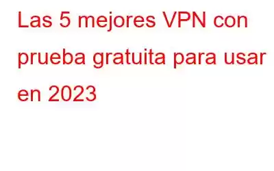 Las 5 mejores VPN con prueba gratuita para usar en 2023