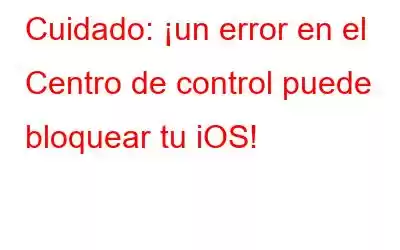 Cuidado: ¡un error en el Centro de control puede bloquear tu iOS!