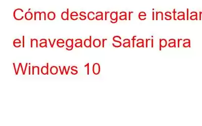 Cómo descargar e instalar el navegador Safari para Windows 10