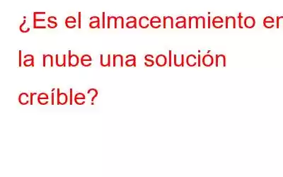 ¿Es el almacenamiento en la nube una solución creíble?