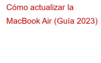 Cómo actualizar la MacBook Air (Guía 2023)