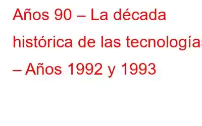 Años 90 – La década histórica de las tecnologías – Años 1992 y 1993