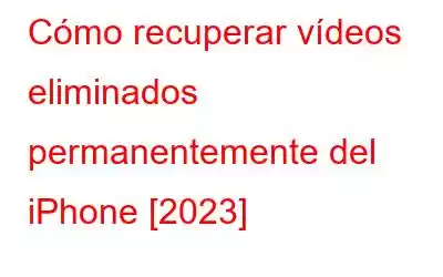 Cómo recuperar vídeos eliminados permanentemente del iPhone [2023]