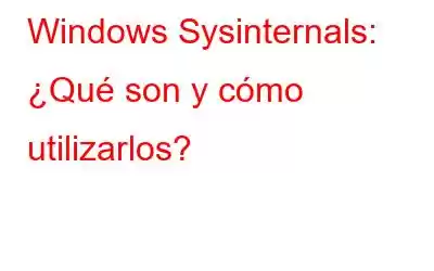 Windows Sysinternals: ¿Qué son y cómo utilizarlos?