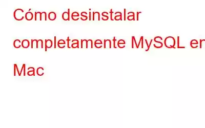 Cómo desinstalar completamente MySQL en Mac