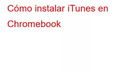 Cómo instalar iTunes en Chromebook