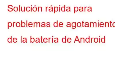 Solución rápida para problemas de agotamiento de la batería de Android