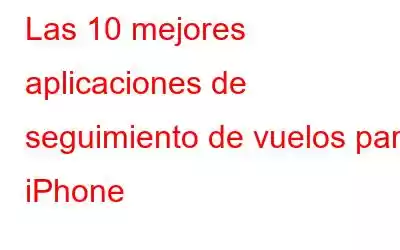 Las 10 mejores aplicaciones de seguimiento de vuelos para iPhone