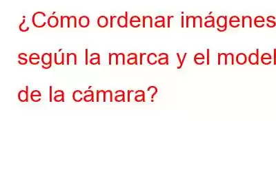 ¿Cómo ordenar imágenes según la marca y el modelo de la cámara?