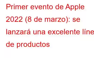 Primer evento de Apple 2022 (8 de marzo): se lanzará una excelente línea de productos