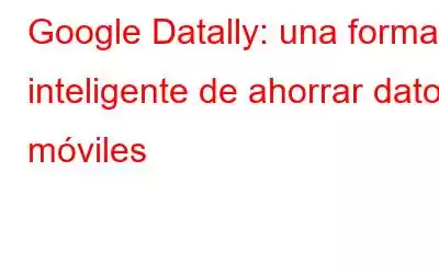 Google Datally: una forma inteligente de ahorrar datos móviles