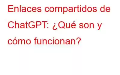 Enlaces compartidos de ChatGPT: ¿Qué son y cómo funcionan?