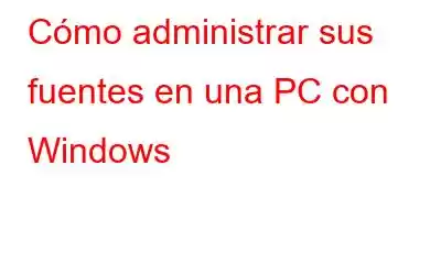 Cómo administrar sus fuentes en una PC con Windows