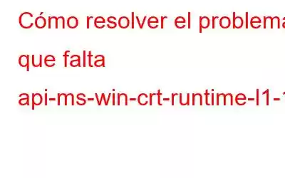 Cómo resolver el problema que falta api-ms-win-crt-runtime-l1-1-0.dll