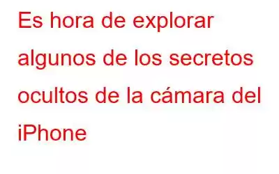 Es hora de explorar algunos de los secretos ocultos de la cámara del iPhone