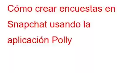 Cómo crear encuestas en Snapchat usando la aplicación Polly