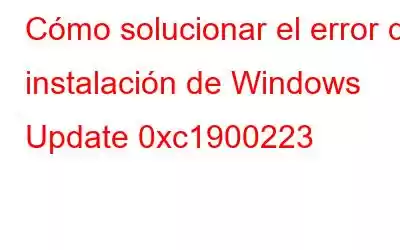 Cómo solucionar el error de instalación de Windows Update 0xc1900223