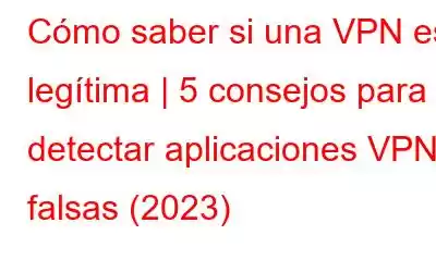 Cómo saber si una VPN es legítima | 5 consejos para detectar aplicaciones VPN falsas (2023)